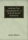 Lettres Sur L.Angleterre: 2. Srie (French Edition) - Louis Blanc