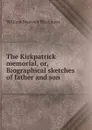 The Kirkpatrick memorial, or, Biographical sketches of father and son - William Maxwell Blackburn