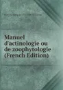 Manuel d.actinologie ou de zoophytologie (French Edition) - H-M Ducrotay de 1777-1850 Blainville