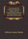 The Personal Life of David Livingstone .: Chiefly from His Unpublished Journals and Correspondence in the Possession of His Family - William Garden Blaikie