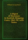 A Digest of Decisions in Scottish Shipping Cases, 1865-90, with Notes - William George Black