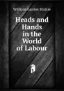 Heads and Hands in the World of Labour - William Garden Blaikie