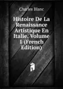 Histoire De La Renaissance Artistique En Italie, Volume 1 (French Edition) - Charles Blanc