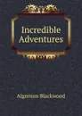 Incredible Adventures - Algernon Blackwood