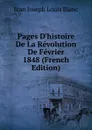 Pages D.histoire De La Revolution De Fevrier 1848 (French Edition) - Jean Joseph Louis Blanc