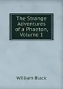 The Strange Adventures of a Phaeton, Volume 1 - William Black