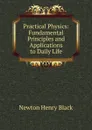 Practical Physics: Fundamental Principles and Applications to Daily Life - Newton Henry Black