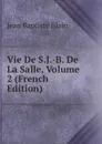 Vie De S.J.-B. De La Salle, Volume 2 (French Edition) - Jean Baptiste Blain