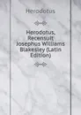 Herodotus, Recensuit Josephus Williams Blakesley (Latin Edition) - Herodotus