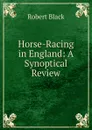 Horse-Racing in England: A Synoptical Review - Robert Black