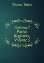 Cornwall Parish Registers, Volume 5 - Thomas Taylor