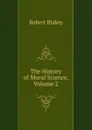 The History of Moral Science, Volume 2 - Robert Blakey