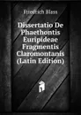 Dissertatio De Phaethontis Euripideae Fragmentis Claromontanis (Latin Edition) - Friedrich Blass