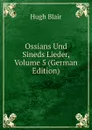 Ossians Und Sineds Lieder, Volume 5 (German Edition) - Hugh Blair