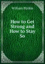 How to Get Strong and How to Stay So - William Blaikie