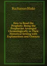 How to Read the Prophets: Being the Prophecies Arranged Chronologically in Their Historical Setting with Explanations and Glossary - Buchanan Blake