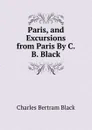 Paris, and Excursions from Paris By C.B. Black. - Charles Bertram Black