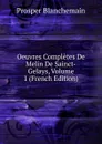 Oeuvres Completes De Melin De Sainct-Gelays, Volume 1 (French Edition) - Prosper Blanchemain