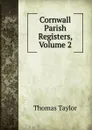 Cornwall Parish Registers, Volume 2 - Thomas Taylor