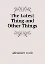 The Latest Thing and Other Things - Alexander Black