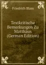 Textkritische Bemerkungen Zu Matthaus (German Edition) - Friedrich Blass