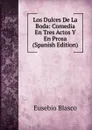 Los Dulces De La Boda: Comedia En Tres Actos Y En Prosa (Spanish Edition) - Eusebio Blasco