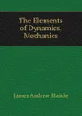 The Elements of Dynamics, Mechanics - James Andrew Blaikie