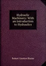 Hydraulic Machinery: With an Introduction to Hydraulics - Robert Gordon Blaine