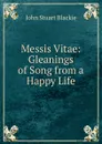Messis Vitae: Gleanings of Song from a Happy Life - John Stuart Blackie