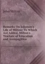 Remarks On Johnson.s Life of Milton: To Which Are Added, Milton.s Tractate of Education and Areopagitica - Milton John