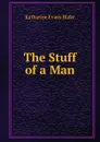 The Stuff of a Man - Katharine Evans Blake