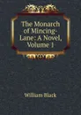 The Monarch of Mincing-Lane: A Novel, Volume 1 - William Black