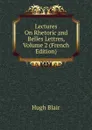Lectures On Rhetoric and Belles Lettres, Volume 2 (French Edition) - Hugh Blair
