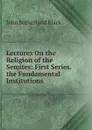 Lectures On the Religion of the Semites: First Series. the Fundamental Institutions - John Sutherland Black
