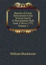 Reports of Cases Determined in the Several Courts of Westminster-Hall, from 1746 to 1779, Volume 1 - William Blackstone