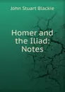 Homer and the Iliad: Notes - John Stuart Blackie