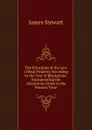The Principles of the Law of Real Property According to the Text of Blackstone: Incorporating the Alterations Down to the Present Time - James Stewart