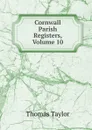 Cornwall Parish Registers, Volume 10 - Thomas Taylor