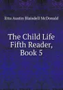 The Child Life Fifth Reader, Book 5 - Etta Austin Blaisdell McDonald