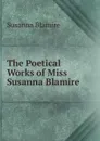 The Poetical Works of Miss Susanna Blamire . - Susanna Blamire