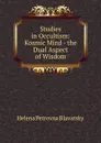 Studies in Occultism: Kosmic Mind - the Dual Aspect of Wisdom - Helena Petrovna Blavatsky