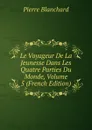 Le Voyageur De La Jeunesse Dans Les Quatre Parties Du Monde, Volume 5 (French Edition) - Pierre Blanchard