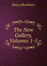 The New Gallery, Volumes 1-5 - Henry Blackburn