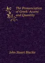 The Pronunciation of Greek: Accent and Quantity - John Stuart Blackie