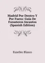 Madrid Por Dentro Y Por Fuera: Guia De Forasteros Incautos (Spanish Edition) - Eusebio Blasco