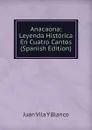 Anacaona: Leyenda Historica En Cuatro Cantos (Spanish Edition) - Juan Vila Y Blanco