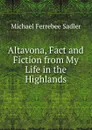 Altavona, Fact and Fiction from My Life in the Highlands - Michael Ferrebee Sadler