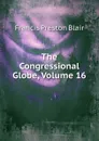 The Congressional Globe, Volume 16 - Francis Preston Blair