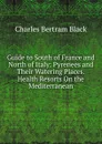 Guide to South of France and North of Italy: Pyrenees and Their Watering Places. Health Resorts On the Mediterranean - Charles Bertram Black