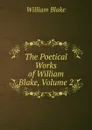 The Poetical Works of William Blake, Volume 2 - William Blake